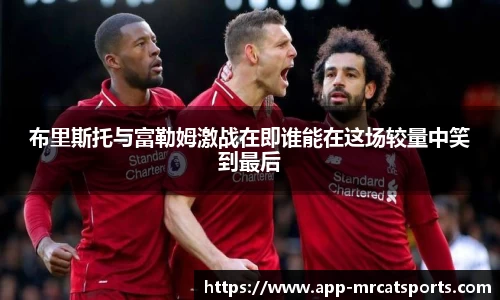 布里斯托与富勒姆激战在即谁能在这场较量中笑到最后